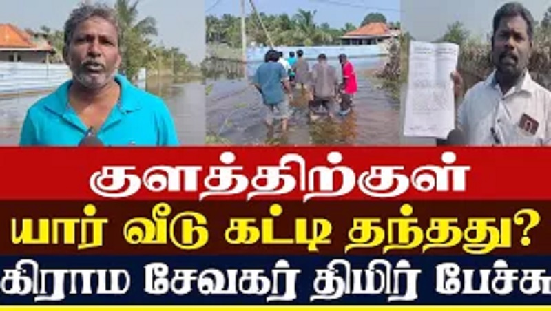 குளத்துக்குள்ள யார் வீடு கட்டித் தந்தது? கிராமசேவகர் திமிர் (வீடியோ இணைப்பு)