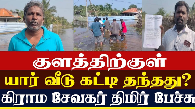 குளத்துக்குள்ள யார் வீடு கட்டித் தந்தது? கிராமசேவகர் திமிர் (வீடியோ இணைப்பு)